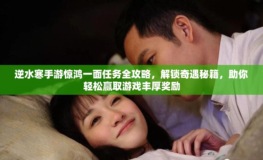逆水寒手游惊鸿一面任务全攻略，解锁奇遇秘籍，助你轻松赢取游戏丰厚奖励