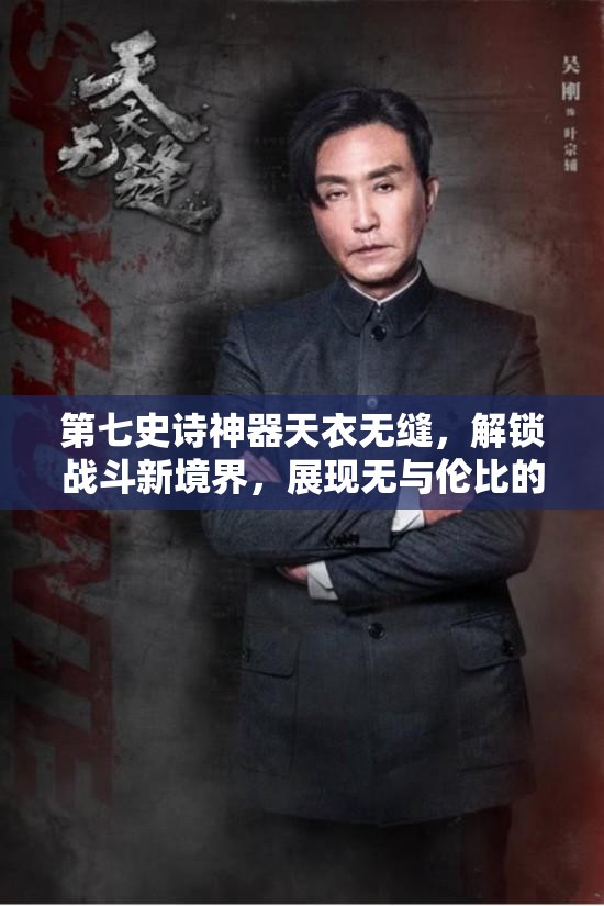 第七史诗神器天衣无缝，解锁战斗新境界，展现无与伦比的战斗实力