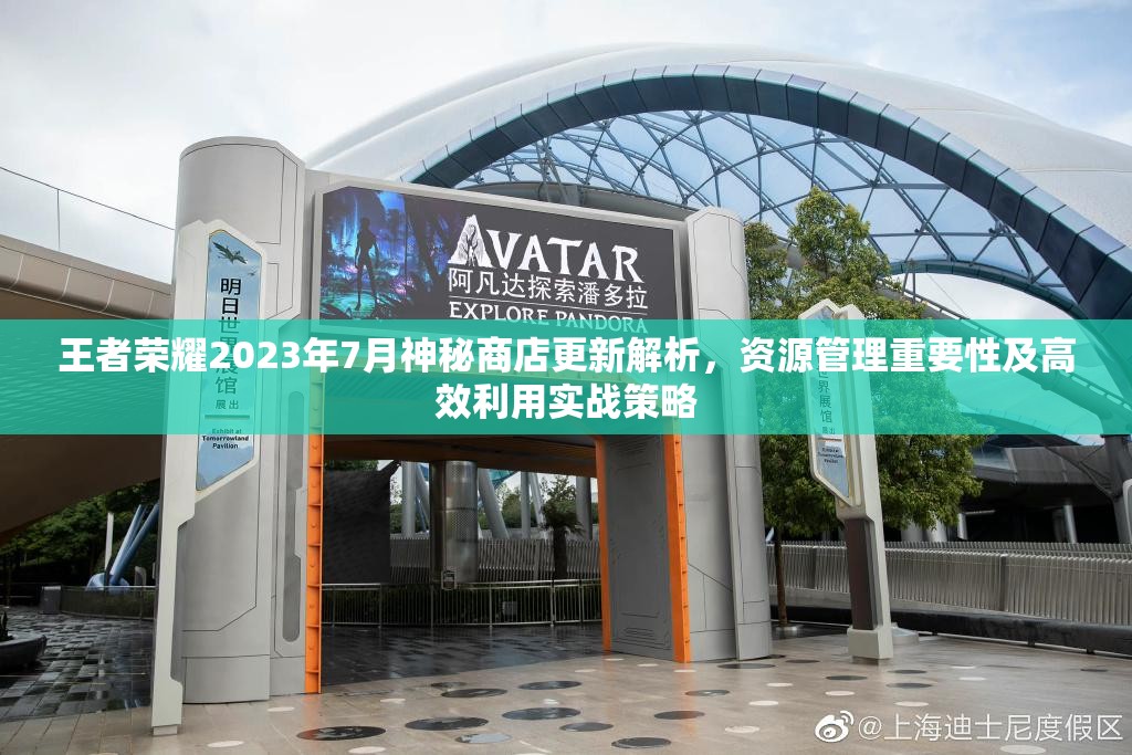 王者荣耀2023年7月神秘商店更新解析，资源管理重要性及高效利用实战策略