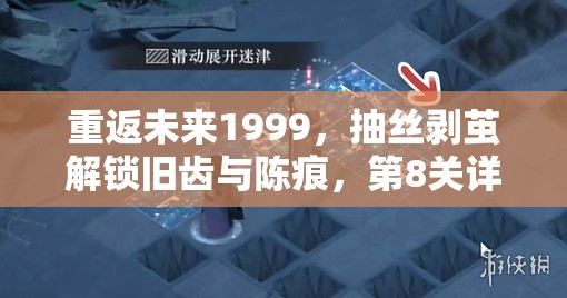 重返未来1999，抽丝剥茧解锁旧齿与陈痕，第8关详尽深度攻略指南
