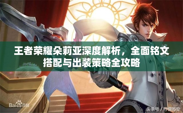 王者荣耀朵莉亚深度解析，全面铭文搭配与出装策略全攻略