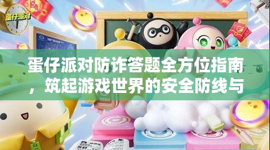 蛋仔派对防诈答题全方位指南，筑起游戏世界的安全防线与保护屏障