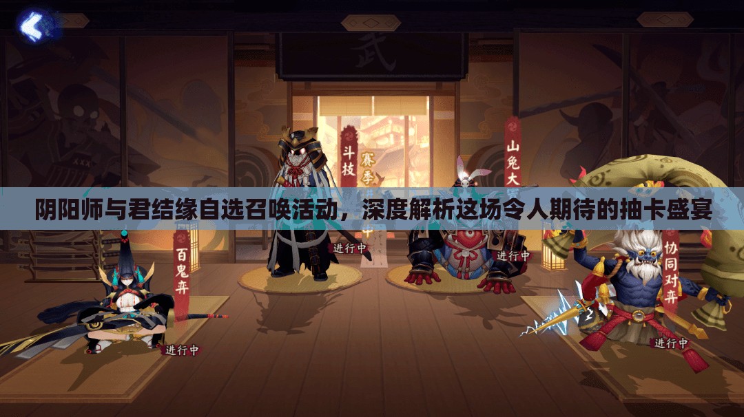 阴阳师与君结缘自选召唤活动，深度解析这场令人期待的抽卡盛宴