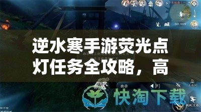 逆水寒手游荧光点灯任务全攻略，高效管理步骤助你最大化任务价值