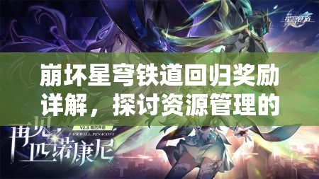 崩坏星穹铁道回归奖励详解，探讨资源管理的重要性及高效利用实战策略
