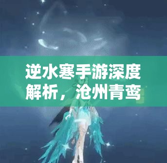 逆水寒手游深度解析，沧州青鸾奇遇神秘任务解锁全面攻略指南