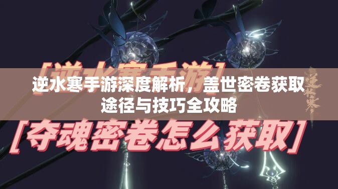 逆水寒手游深度解析，盖世密卷获取途径与技巧全攻略