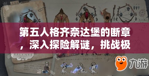第五人格齐奈达堡的断章，深入探险解谜，挑战极限万伤任务