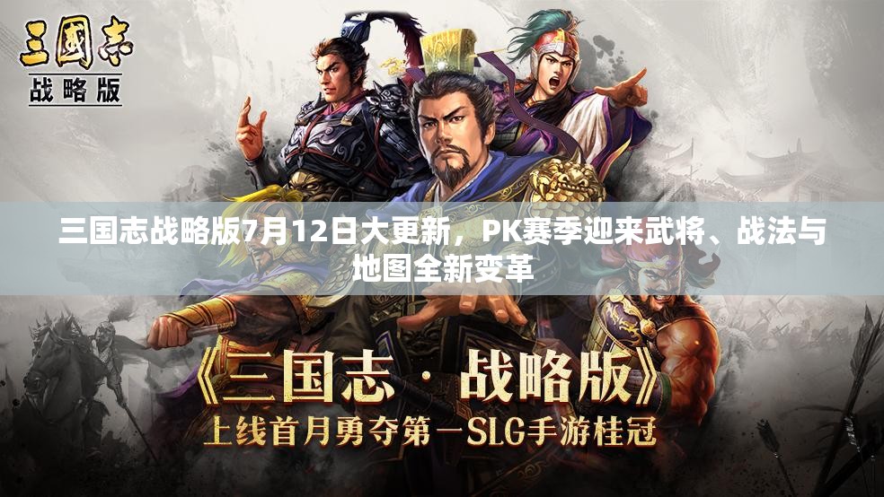 三国志战略版7月12日大更新，PK赛季迎来武将、战法与地图全新变革