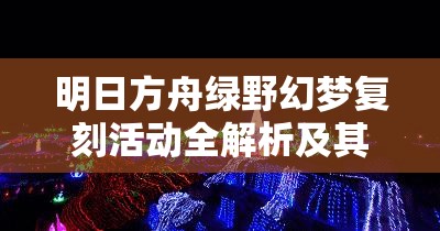 明日方舟绿野幻梦复刻活动全解析及其对游戏资源管理的战略意义