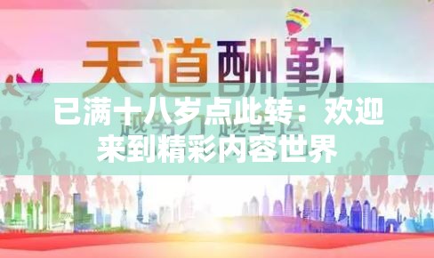 已满十八岁点此转：欢迎来到精彩内容世界