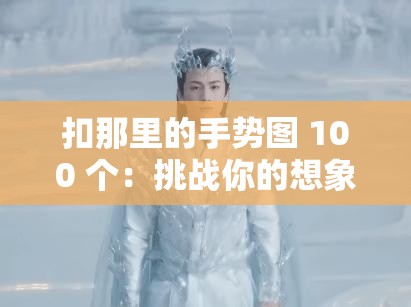 扣那里的手势图 100 个：挑战你的想象