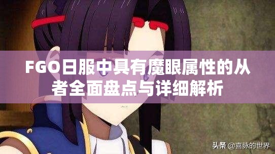 FGO日服中具有魔眼属性的从者全面盘点与详细解析