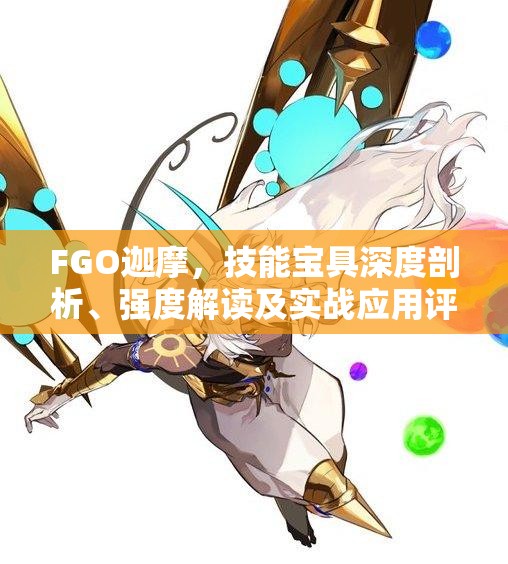 FGO迦摩，技能宝具深度剖析、强度解读及实战应用评价