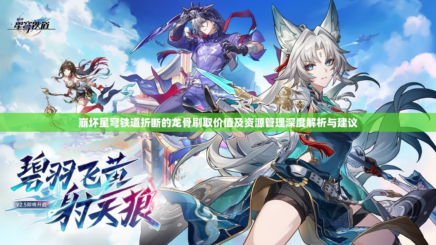 崩坏星穹铁道折断的龙骨刷取价值及资源管理深度解析与建议
