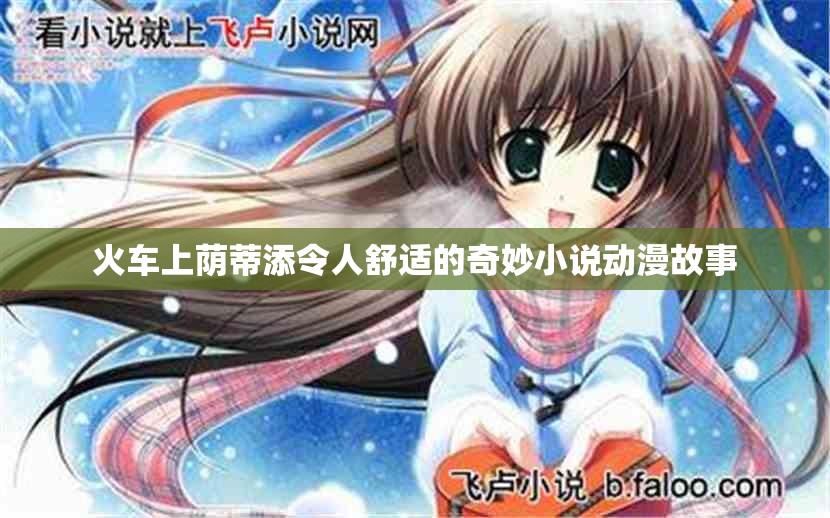 火车上荫蒂添令人舒适的奇妙小说动漫故事