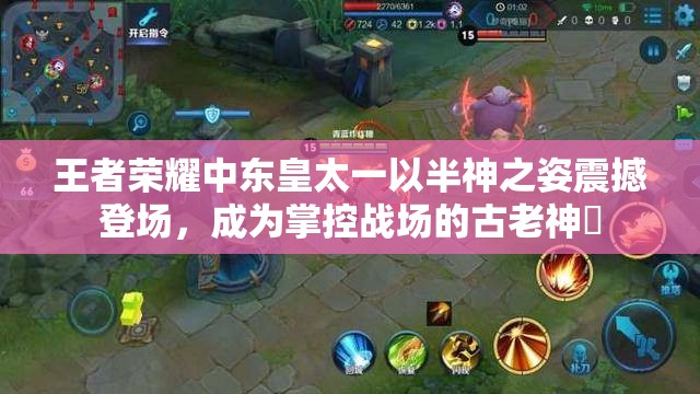 王者荣耀中东皇太一以半神之姿震撼登场，成为掌控战场的古老神祇