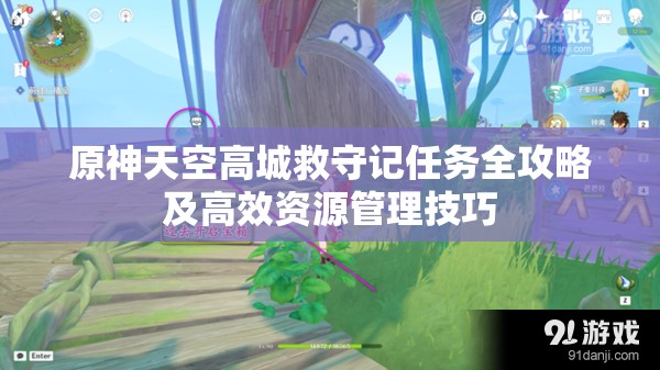 原神天空高城救守记任务全攻略及高效资源管理技巧