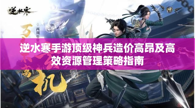 逆水寒手游顶级神兵造价高昂及高效资源管理策略指南