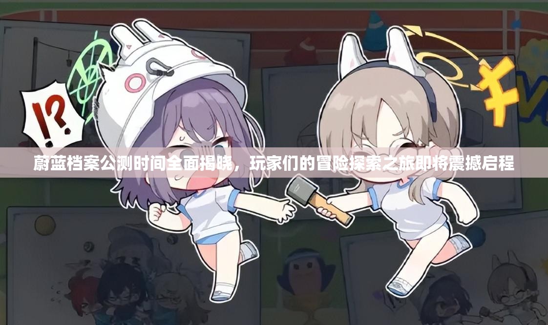 蔚蓝档案公测时间全面揭晓，玩家们的冒险探索之旅即将震撼启程