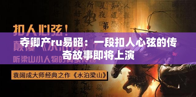 夺卿产ru易昭：一段扣人心弦的传奇故事即将上演
