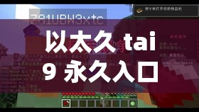 以太久 tai9 永久入口：畅享无尽精彩资源