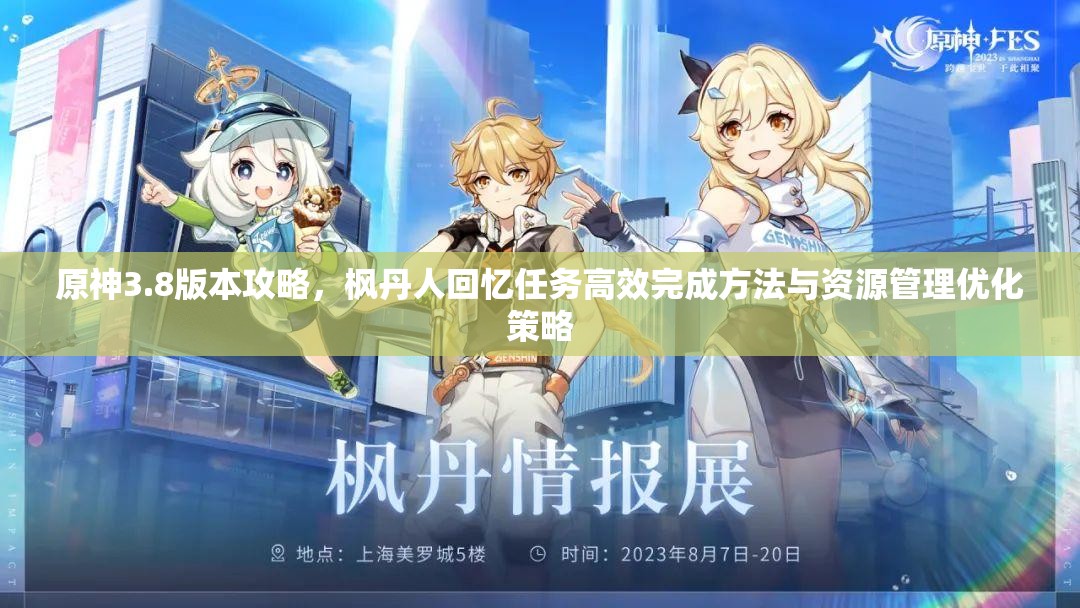 原神3.8版本攻略，枫丹人回忆任务高效完成方法与资源管理优化策略