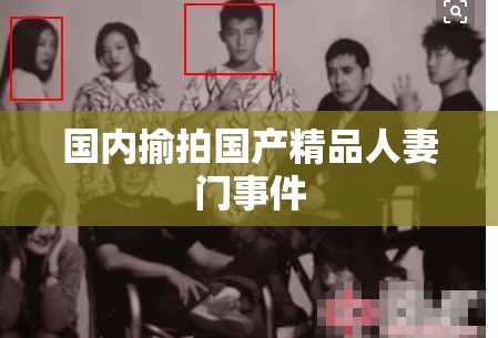 国内揄拍国产精品人妻门事件