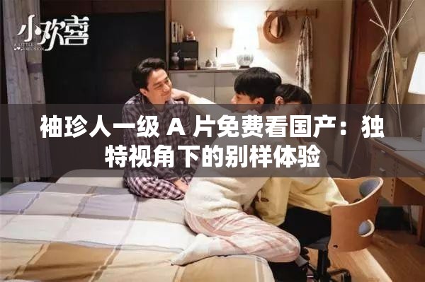 袖珍人一级 A 片免费看国产：独特视角下的别样体验