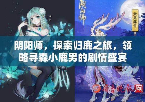 阴阳师，探索归鹿之旅，领略寻森小鹿男的剧情盛宴与奇幻冒险