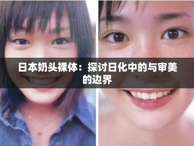 日本奶头裸体：探讨日化中的与审美的边界