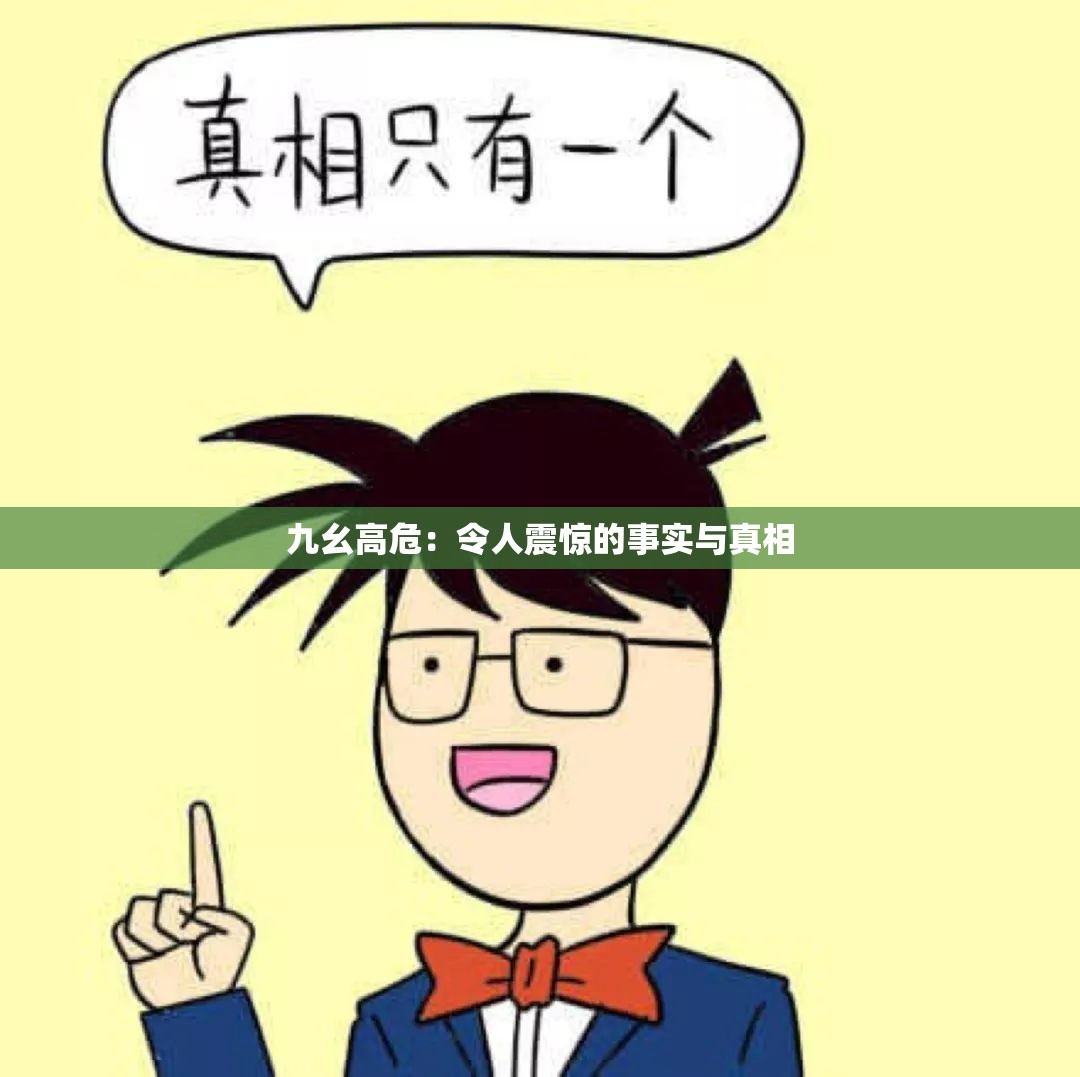 九幺高危：令人震惊的事实与真相