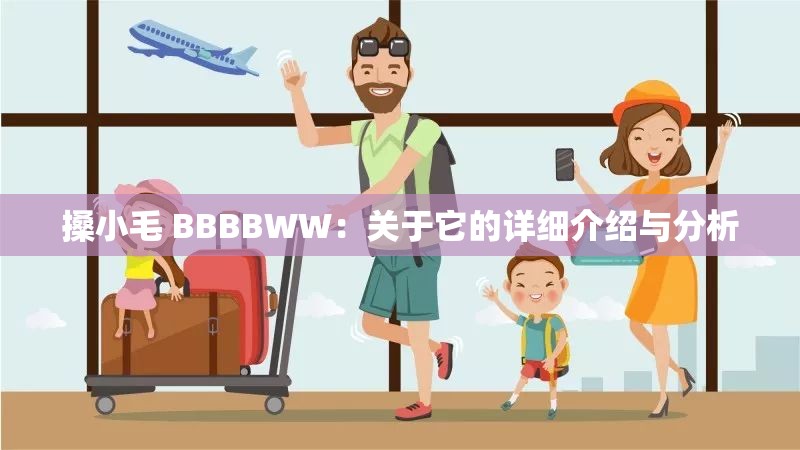 搡小毛 BBBBWW：关于它的详细介绍与分析