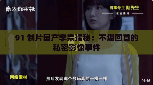 91 制片国产李宗瑞秘：不堪回首的私密影像事件