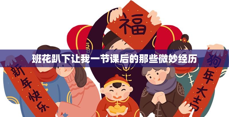 班花趴下让我一节课后的那些微妙经历