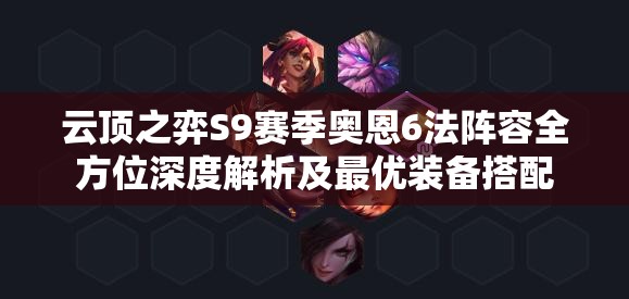 云顶之弈S9赛季奥恩6法阵容全方位深度解析及最优装备搭配