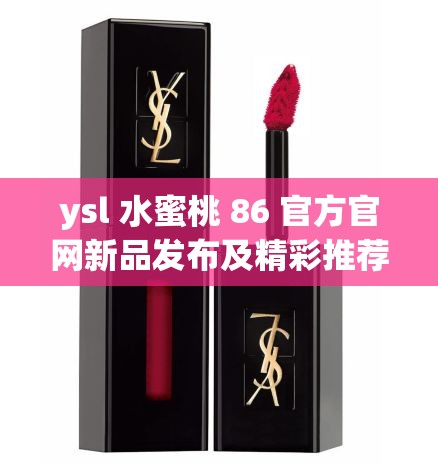 ysl 水蜜桃 86 官方官网新品发布及精彩推荐
