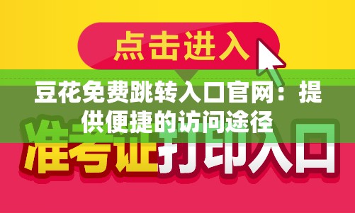 豆花免费跳转入口官网：提供便捷的访问途径