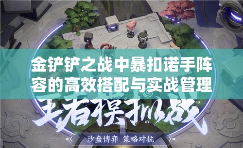 金铲铲之战中暴扣诺手阵容的高效搭配与实战管理策略解析