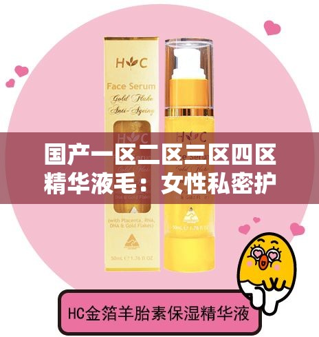 国产一区二区三区四区精华液毛：女性私密护理的必备神器