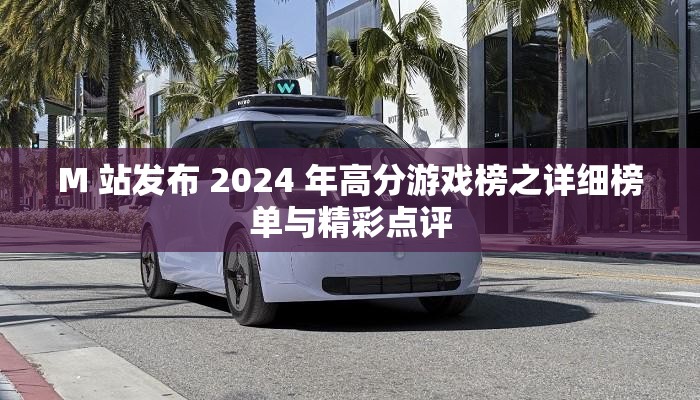 M 站发布 2024 年高分游戏榜之详细榜单与精彩点评
