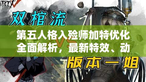 第五人格入殓师加特优化全面解析，最新特效、动作与模型优化详解