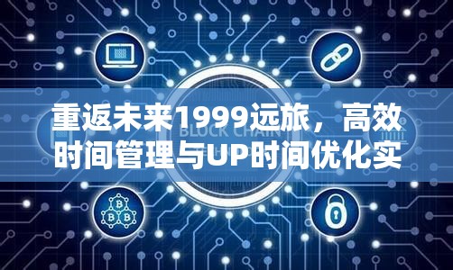 重返未来1999远旅，高效时间管理与UP时间优化实战策略解析