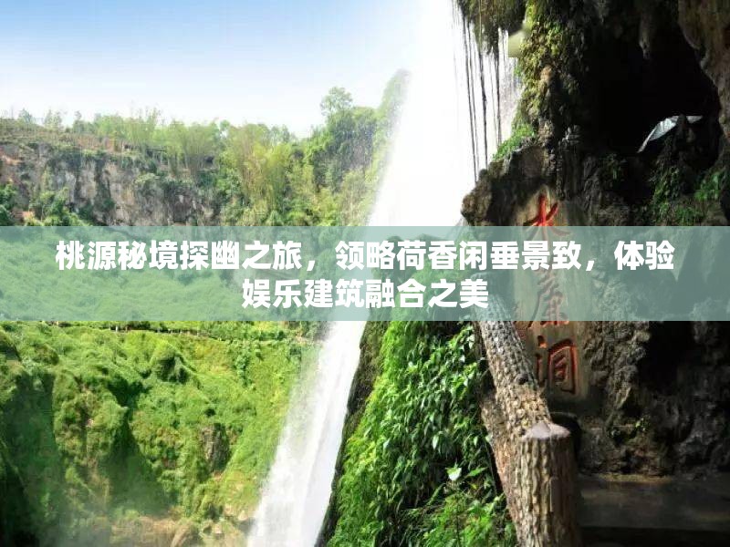 桃源秘境探幽之旅，领略荷香闲垂景致，体验娱乐建筑融合之美