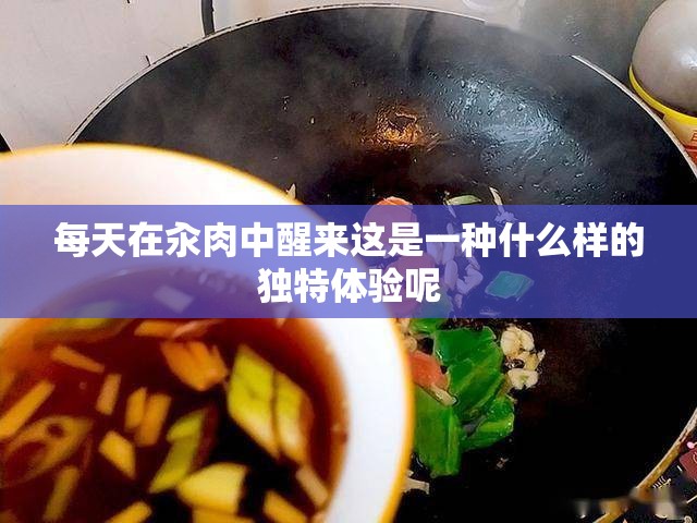 每天在汆肉中醒来这是一种什么样的独特体验呢