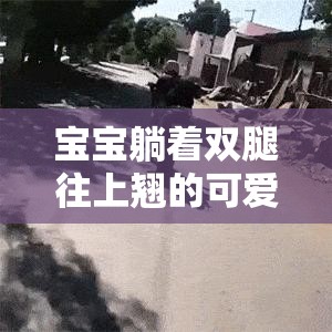 宝宝躺着双腿往上翘的可爱模样与趣味展现