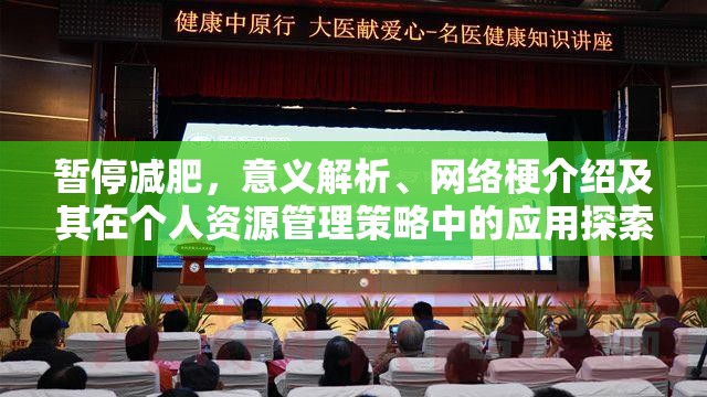 暂停减肥，意义解析、网络梗介绍及其在个人资源管理策略中的应用探索