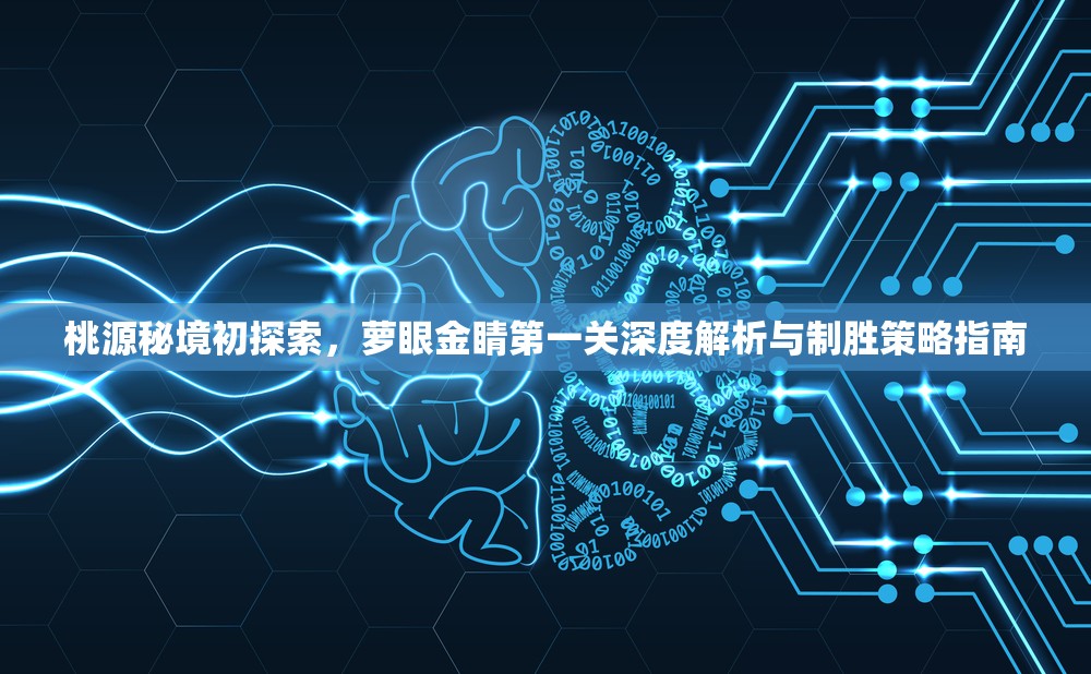 桃源秘境初探索，萝眼金睛第一关深度解析与制胜策略指南