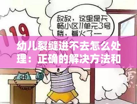 幼儿裂缝进不去怎么处理：正确的解决方法和注意事项