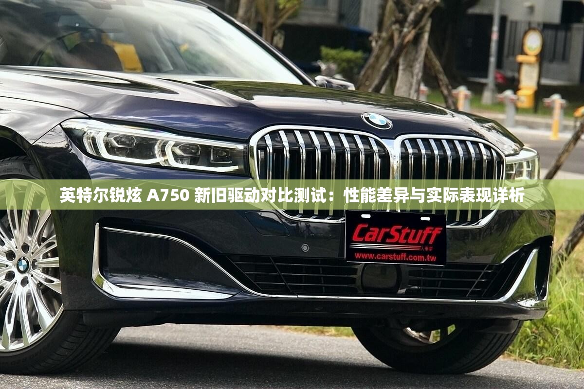 英特尔锐炫 A750 新旧驱动对比测试：性能差异与实际表现详析